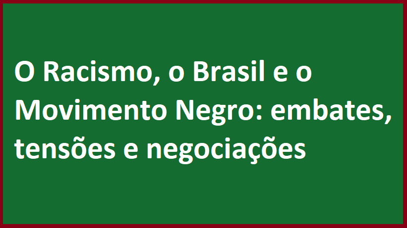 O Racismo, o Brasil e o Movimento Negro: embates, tensões e negociações