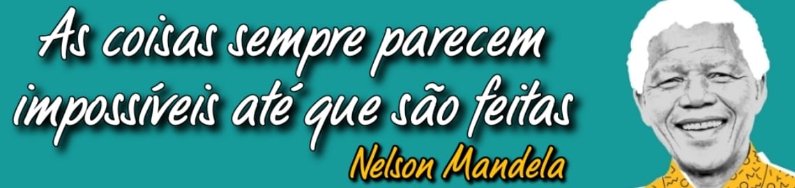 As coisas parecem ser impossíveis até que são feitas. - Nelson Mandela