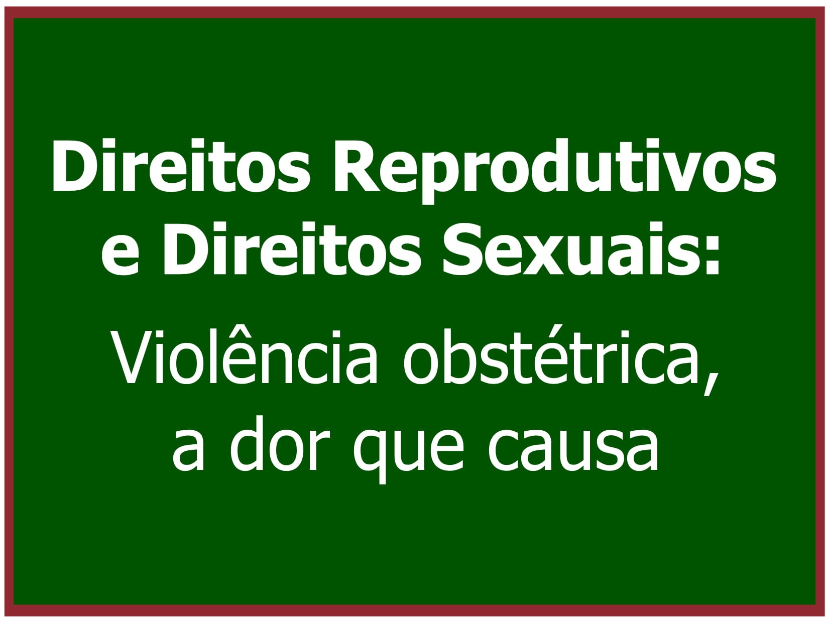 Direitos Reprodutivos e Direitos Sexuais: Violência Obstétrica,a dor que causa