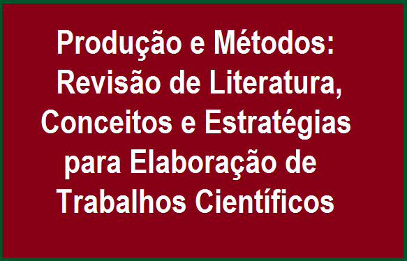 Produção e Métodos: Revisão de Literatura, Conceitos e Estratégias para Elaboração de Trabalhos Científicos