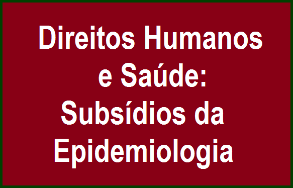 DIREITOS HUMANOS E SAÚDE: SUBSÍDIOS DA EPIDEMIOLOGIA