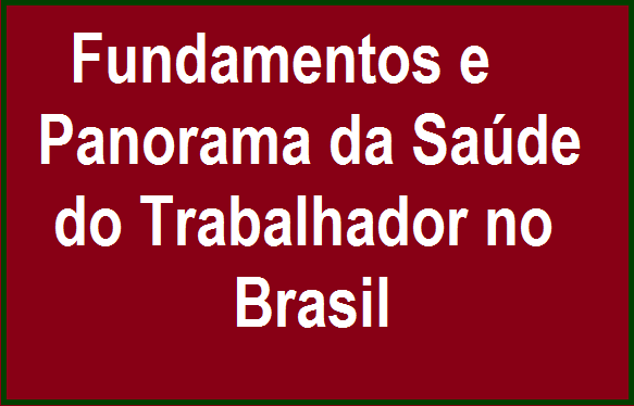 Fundamentos e Panorama da Saúde do Trabalhador no Brasil