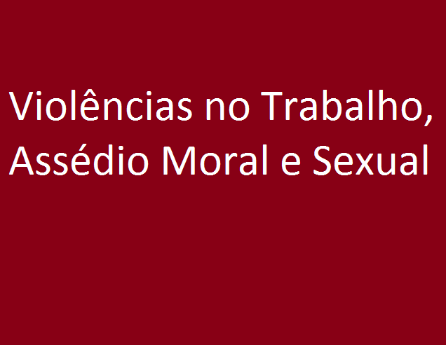 Violências no Trabalho, Assédio Moral e Sexual