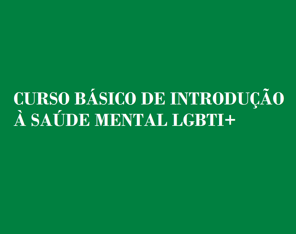 CURSO BÁSICO DE INTRODUÇÃO À SAÚDE MENTAL LGBTI+